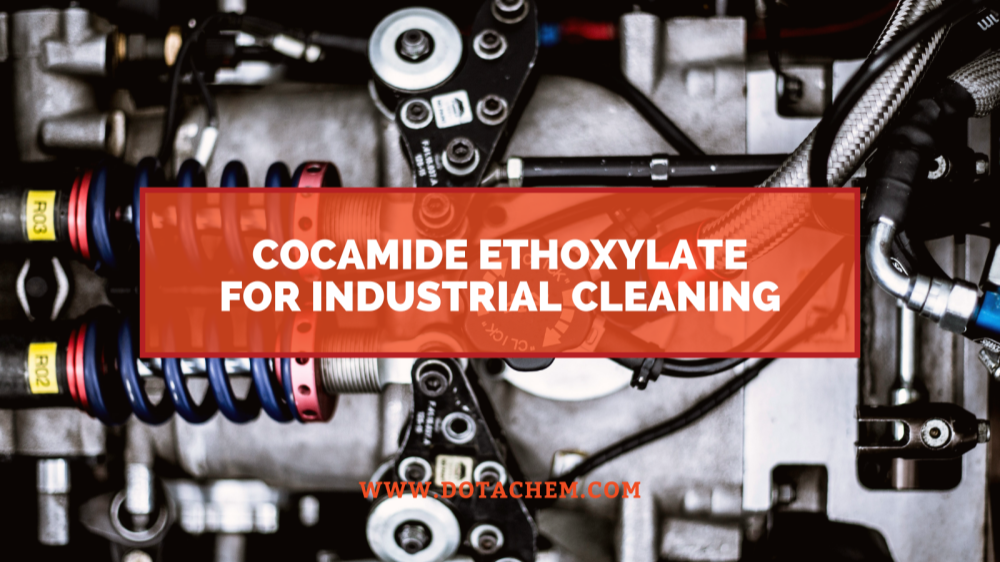 Die Schlüsselrolle von Cocamide Ethoxylate in industriellen Reinigungsmitteln, Vorteile von Dotachem!